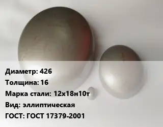 Заглушка нержавеющая 426 s=16 Сталь: 12х18н10т эллиптическая ГОСТ: ГОСТ 17379-2001